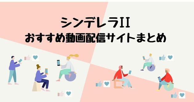 映画 シンデレラii を配信している無料動画サイトまとめ くふうlive